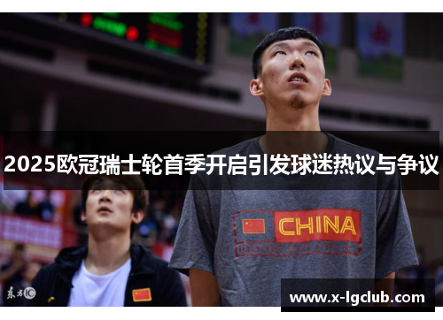 2025欧冠瑞士轮首季开启引发球迷热议与争议