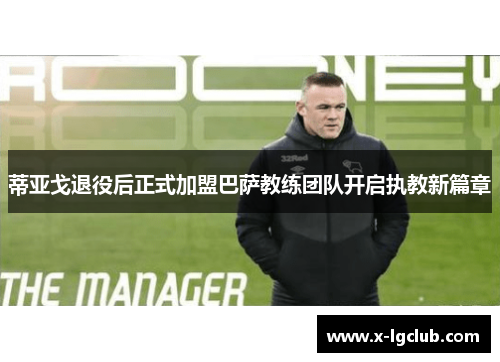 蒂亚戈退役后正式加盟巴萨教练团队开启执教新篇章