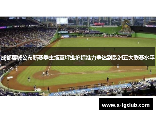 成都蓉城公布新赛季主场草坪维护标准力争达到欧洲五大联赛水平 成都蓉城公布新赛季主场草坪维护标准力争达到欧洲五大联赛水平