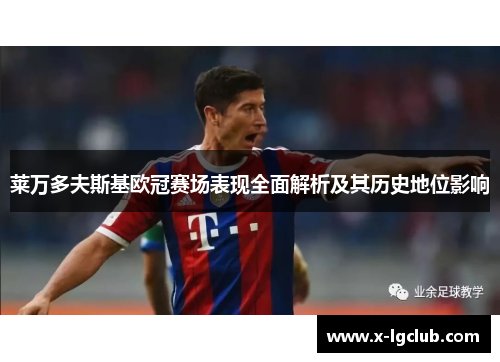 莱万多夫斯基欧冠赛场表现全面解析及其历史地位影响