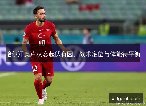 恰尔汗奥卢状态起伏有因，战术定位与体能待平衡